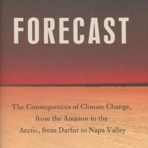 Forecast: The Consequences of Climate Change, from the Amazon to the Arctic, from Darfur to Napa Valley