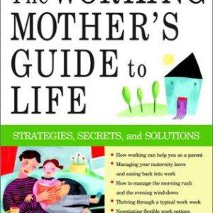 Working Mother's Guide to Life: Strategies, Secrets, and Solutions, The