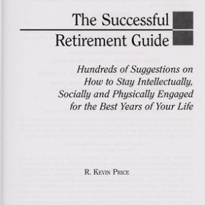 Successful Retirement Guide: Hundreds of Suggestions on How to Stay Intellectually, Socially and Physically Engaged for the Best Years of Your Life, The