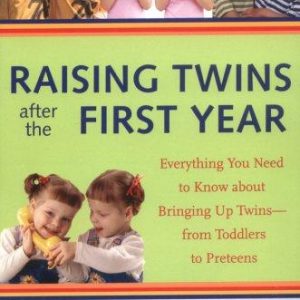 Raising Twins After the First Year: Everything You Need to Know About Bringing Up Twins - from Toddlers to Preteens