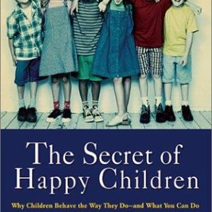 Secret of Happy Children: Why Children Behave the Way They Do--and What You Can Do to Help Them to Be Optimistic, Loving, Capable, and Happy, The