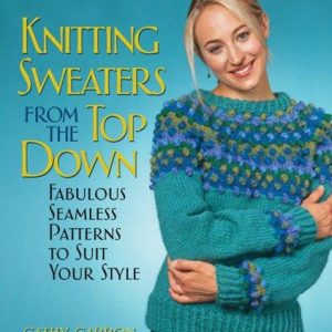 Knitting Sweaters from the Top Down: Fabulous Seamless Patterns to Suit Your Style